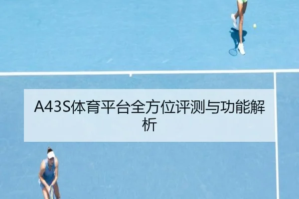A43S体育平台全方位评测与功能解析